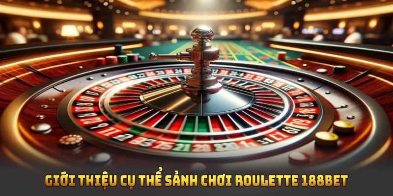 Sảnh Roulette 188BET Và Những Trải Nghiệm Hấp Dẫn Không Thể Bỏ Lỡ 1 Giới thiệu cụ thể sảnh chơi Roulette 188BET cho người mới bắt đầu
