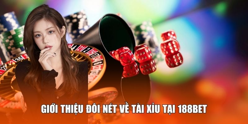 Tài Xỉu 188BET - Game Cá Cược Online Hút Khách Top 1 1 Giới thiệu đôi nét về tài xỉu tại 188BET