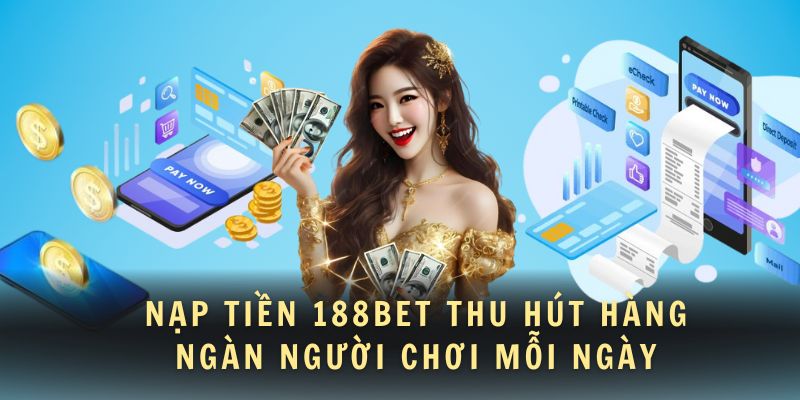 Nạp Tiền 188BET 1 Nạp tiền 188BET thu hút hàng ngàn người chơi mỗi ngày
