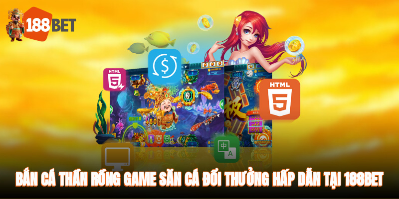 Bắn Cá Thần Rồng - Siêu Phẩm Giải Trí Đổi Thưởng Đẳng Cấp 1 Bắn cá Thần Rồng - game săn cá đổi thưởng hấp dẫn tại 188BET