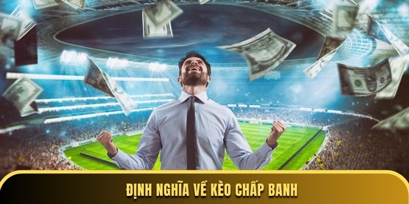 Kèo Chấp Banh - Từ Định Nghĩa Đến Chiến Lược Bắt Chuẩn 1 Định nghĩa về kèo chấp banh