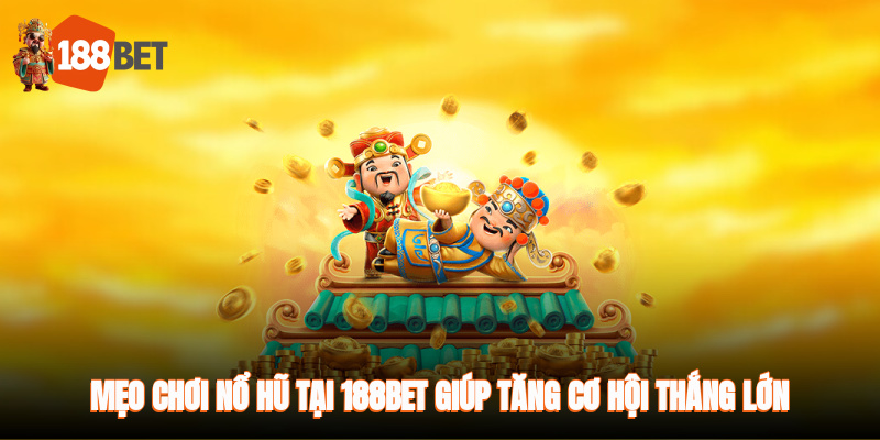 Mẹo Chơi Nổ Hũ Dễ Thắng Từ Các Chuyên Gia Của Nhà Cái 188BET 1 Mẹo chơi nổ hũ tại 188BET giúp tăng cơ hội thắng lớn nhanh chóng