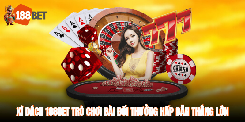 Xì Dách 188BET - Viên Ngọc Sáng Của Làng Game Bài Đổi Thưởng 1 Xì dách 188BET – Trò chơi bài đổi thưởng hấp dẫn, cơ hội thắng lớn