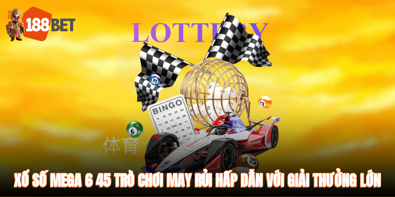 Xổ Số Mega 6/45 Là Gì? Chia Sẻ Mẹo Chơi Từ A Đến Z Cho Bạn 1 Xổ số Mega 6/45 - trò chơi may rủi hấp dẫn với giải thưởng lớn